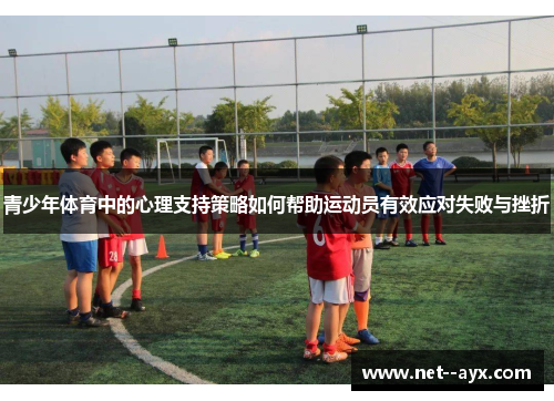 青少年体育中的心理支持策略如何帮助运动员有效应对失败与挫折