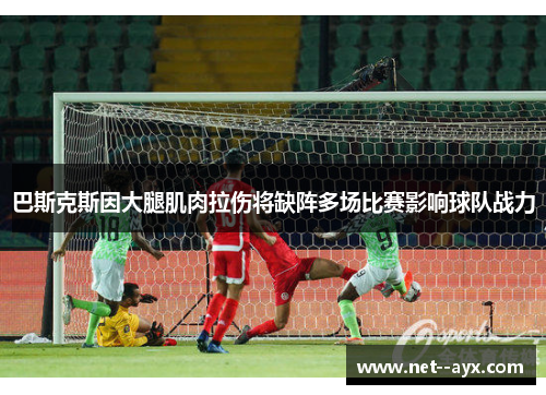 巴斯克斯因大腿肌肉拉伤将缺阵多场比赛影响球队战力