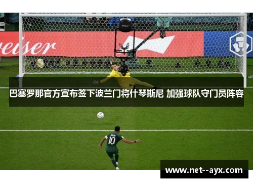 巴塞罗那官方宣布签下波兰门将什琴斯尼 加强球队守门员阵容