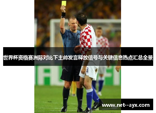 世界杯资格赛洲际对比下主帅发言释放信号与关键信息热点汇总全景